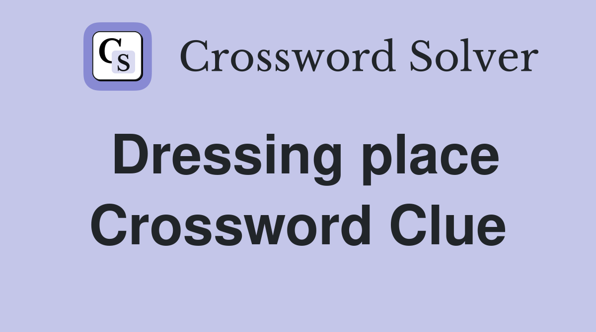 Dressing place Crossword Clue