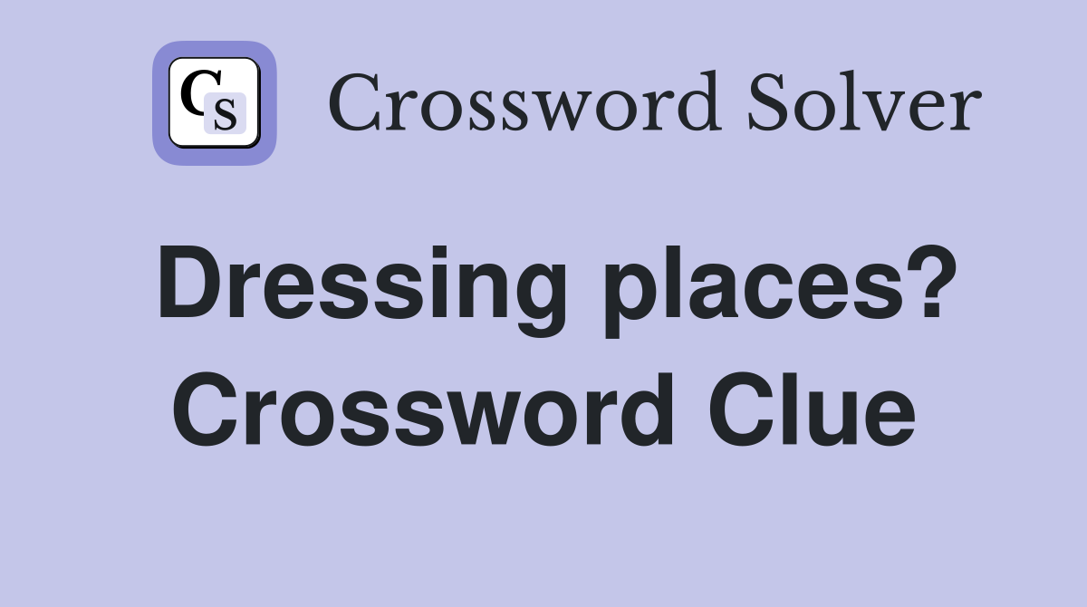 Dressing places? Crossword Clue