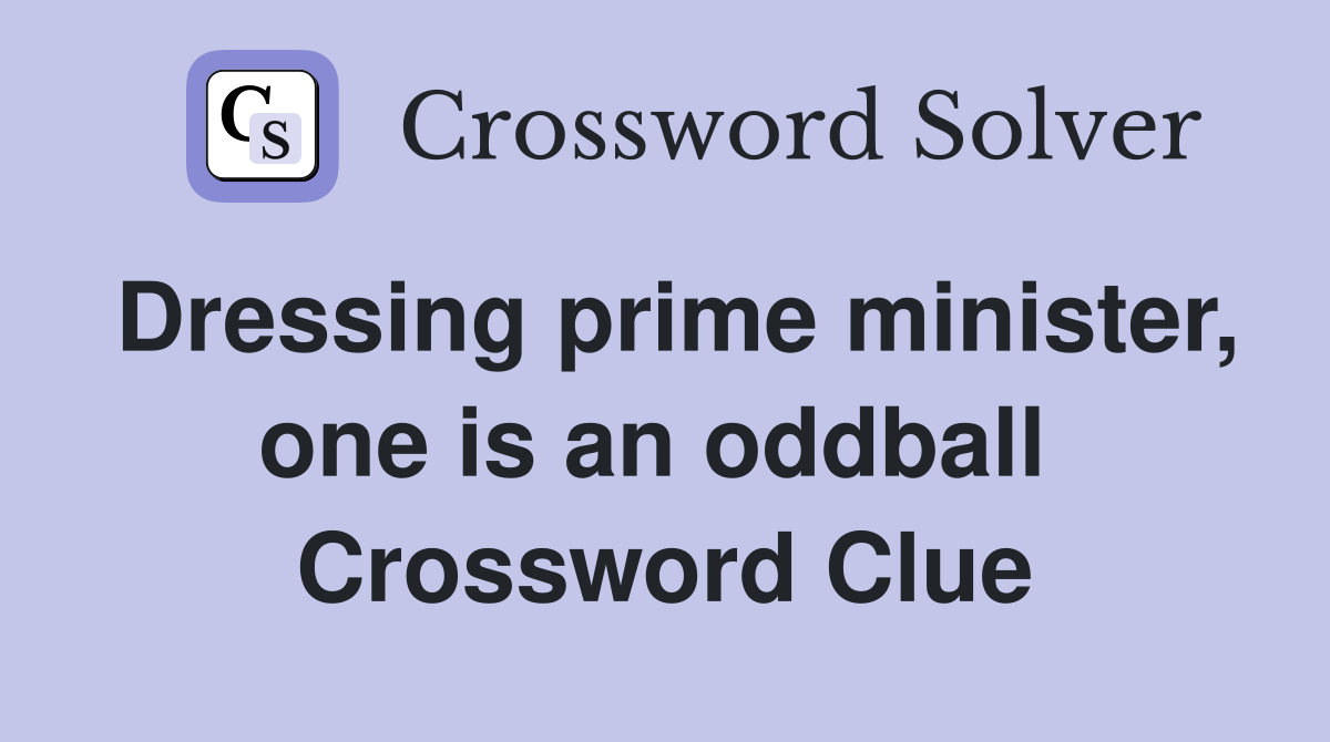 Dressing prime minister, one is an oddball  Crossword Clue