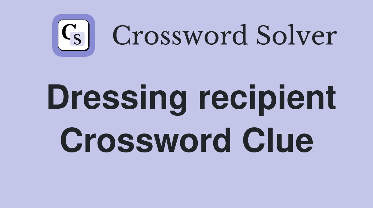 Dressing recipient Crossword Clue