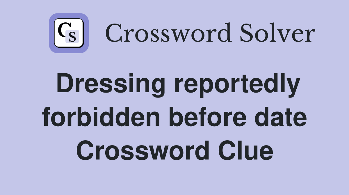 Dressing reportedly forbidden before date Crossword Clue