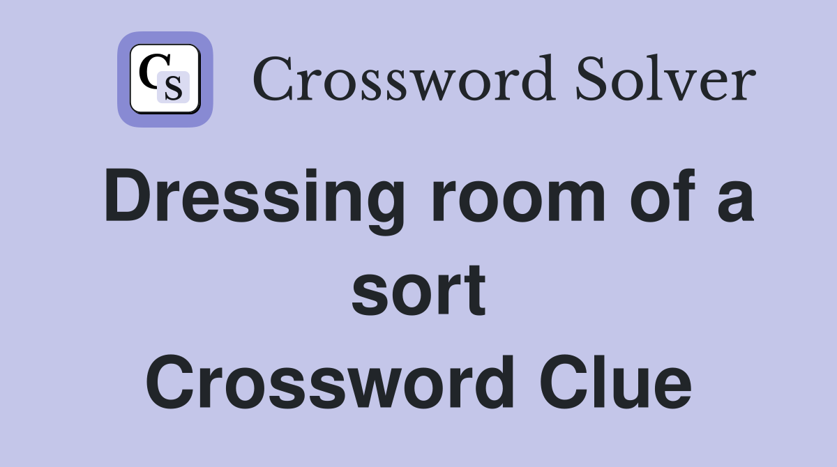 Dressing room of a sort Crossword Clue