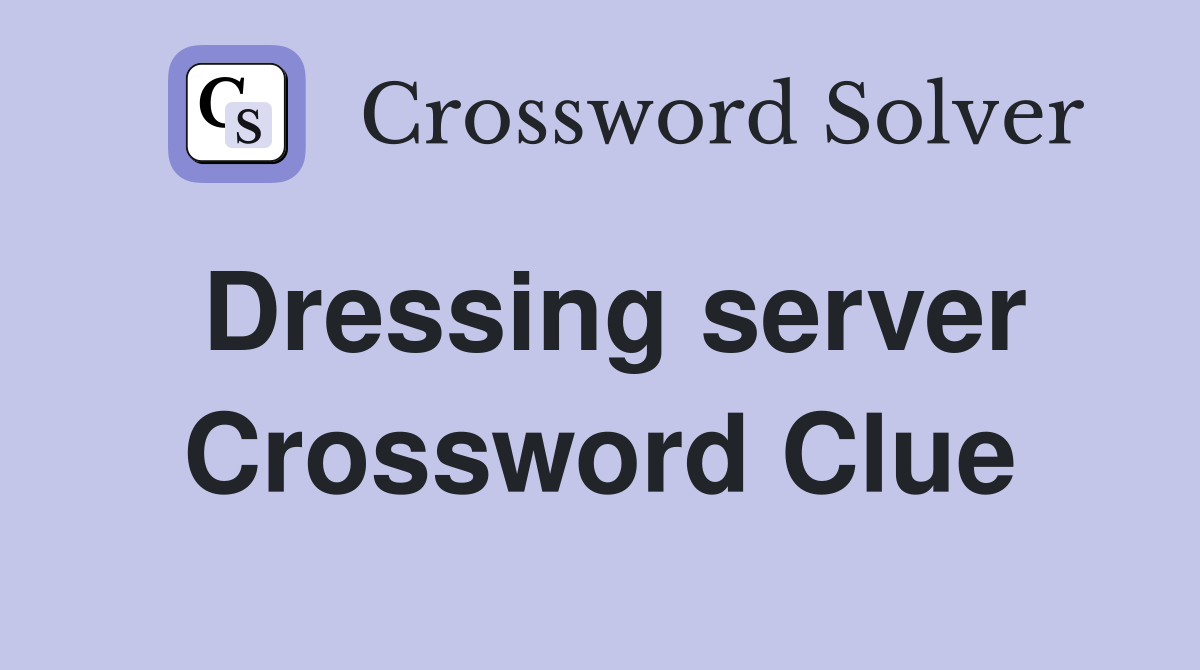 Dressing server Crossword Clue