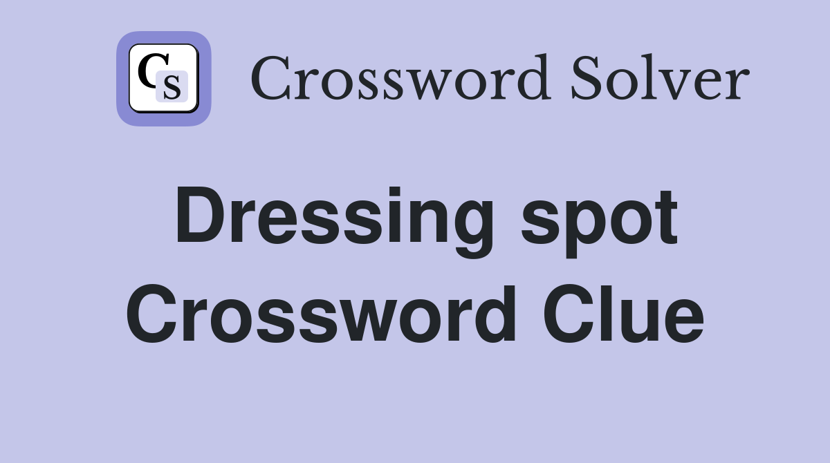 Dressing spot Crossword Clue