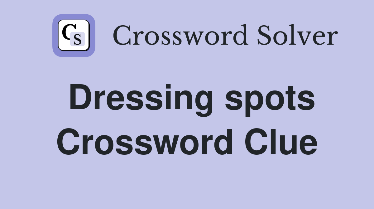 Dressing spots Crossword Clue