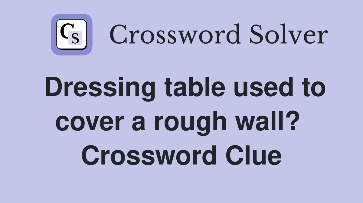 Dressing table used to cover a rough wall?  Crossword Clue