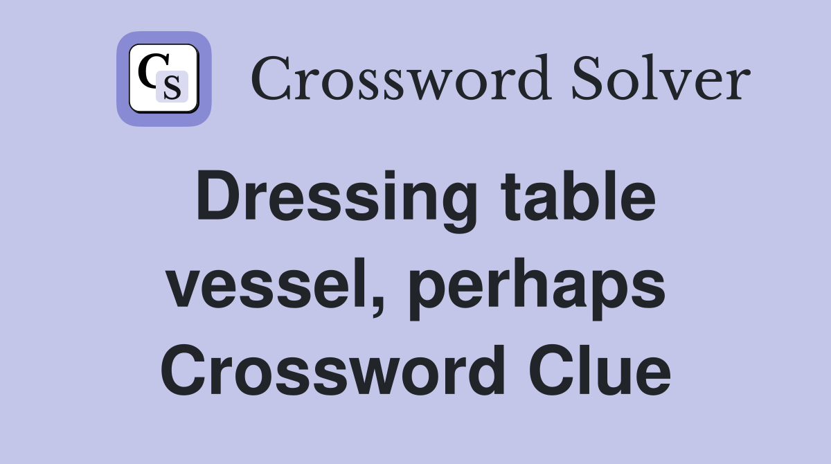 Dressing table vessel, perhaps Crossword Clue