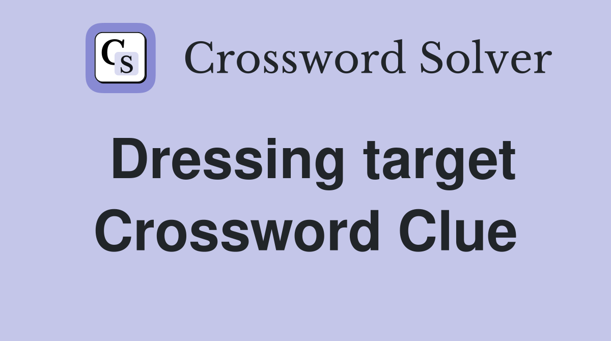 Dressing target Crossword Clue