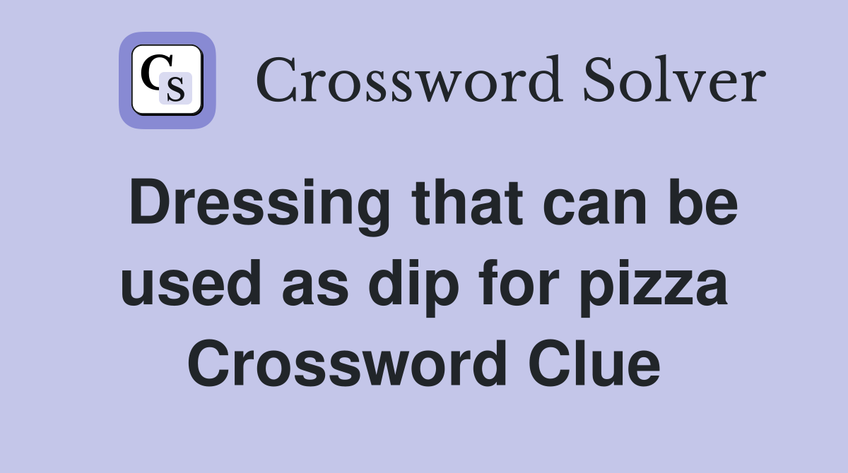 Dressing that can be used as dip for pizza Crossword Clue