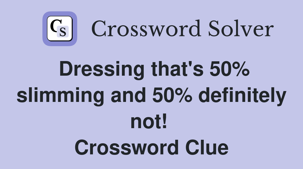 Dressing that's 50% slimming and 50% definitely not!  Crossword Clue