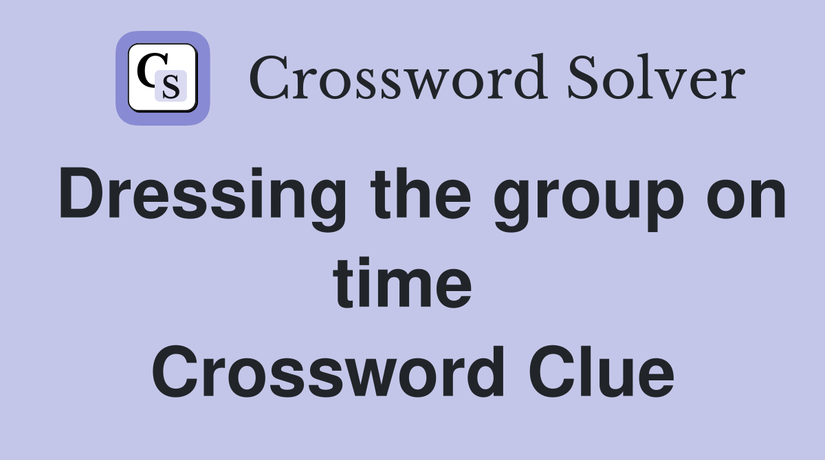 Dressing the group on time  Crossword Clue