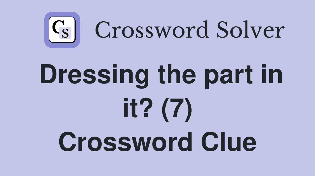 Dressing the part in it? (7) Crossword Clue