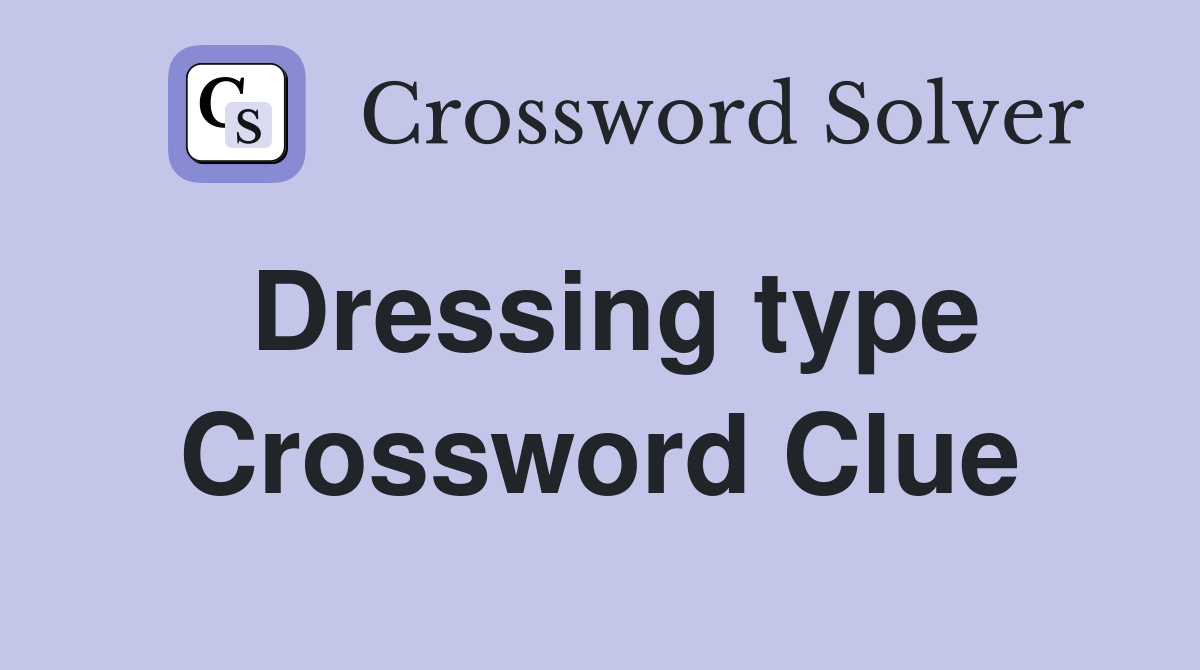 Dressing type Crossword Clue