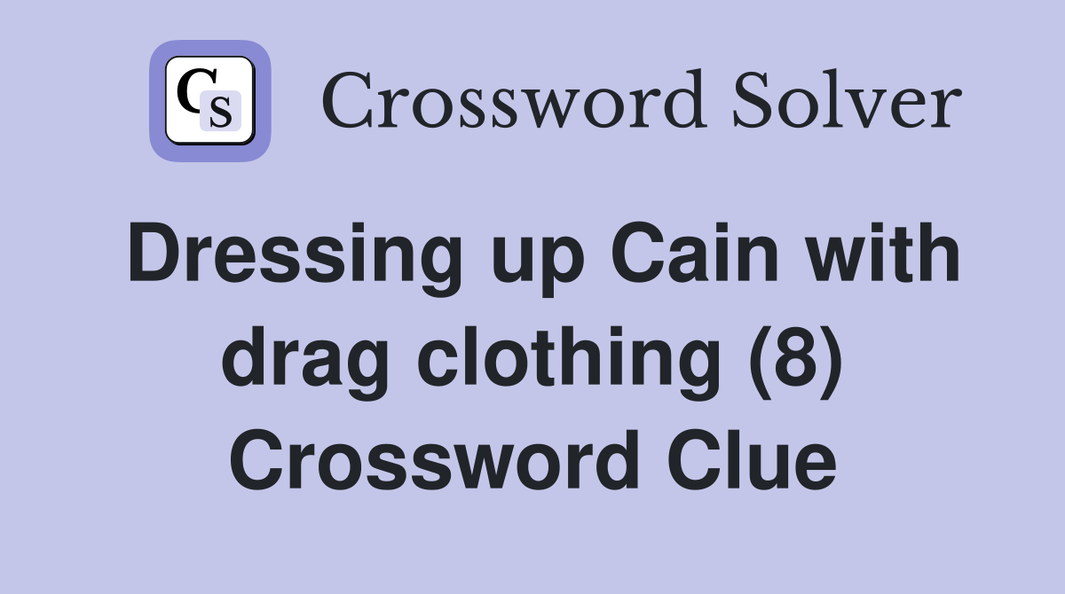 Dressing up Cain with drag clothing (8) Crossword Clue