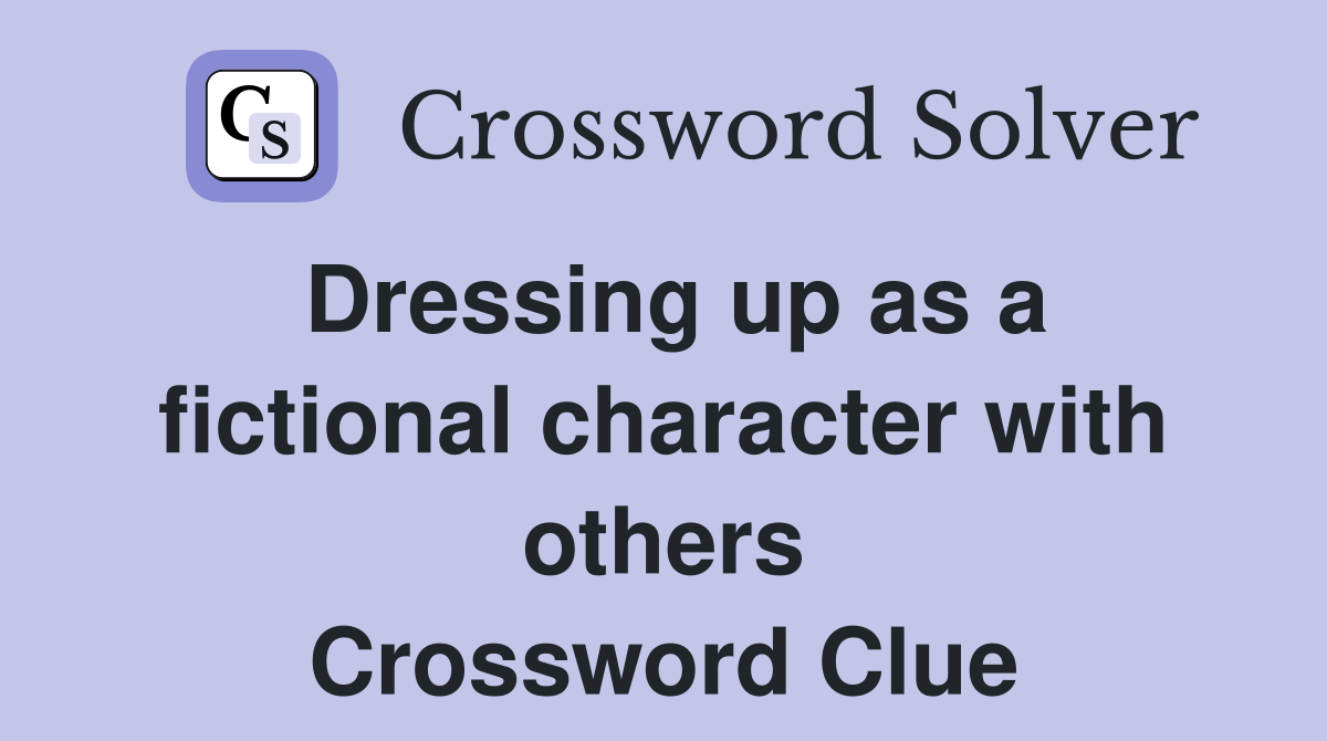 Dressing up as a fictional character with others Crossword Clue