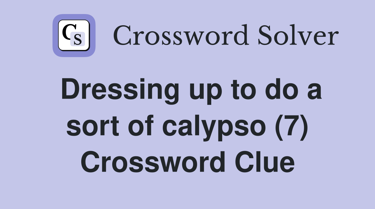 Dressing up to do a sort of calypso (7) Crossword Clue