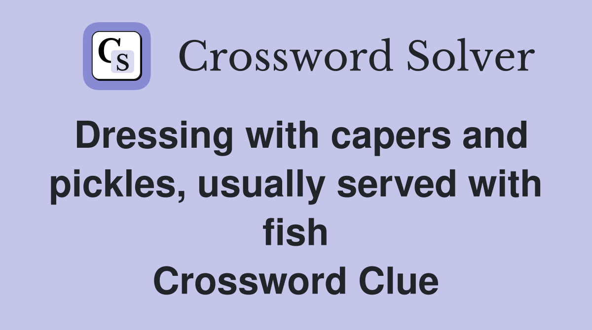 Dressing with capers and pickles, usually served with fish Crossword Clue