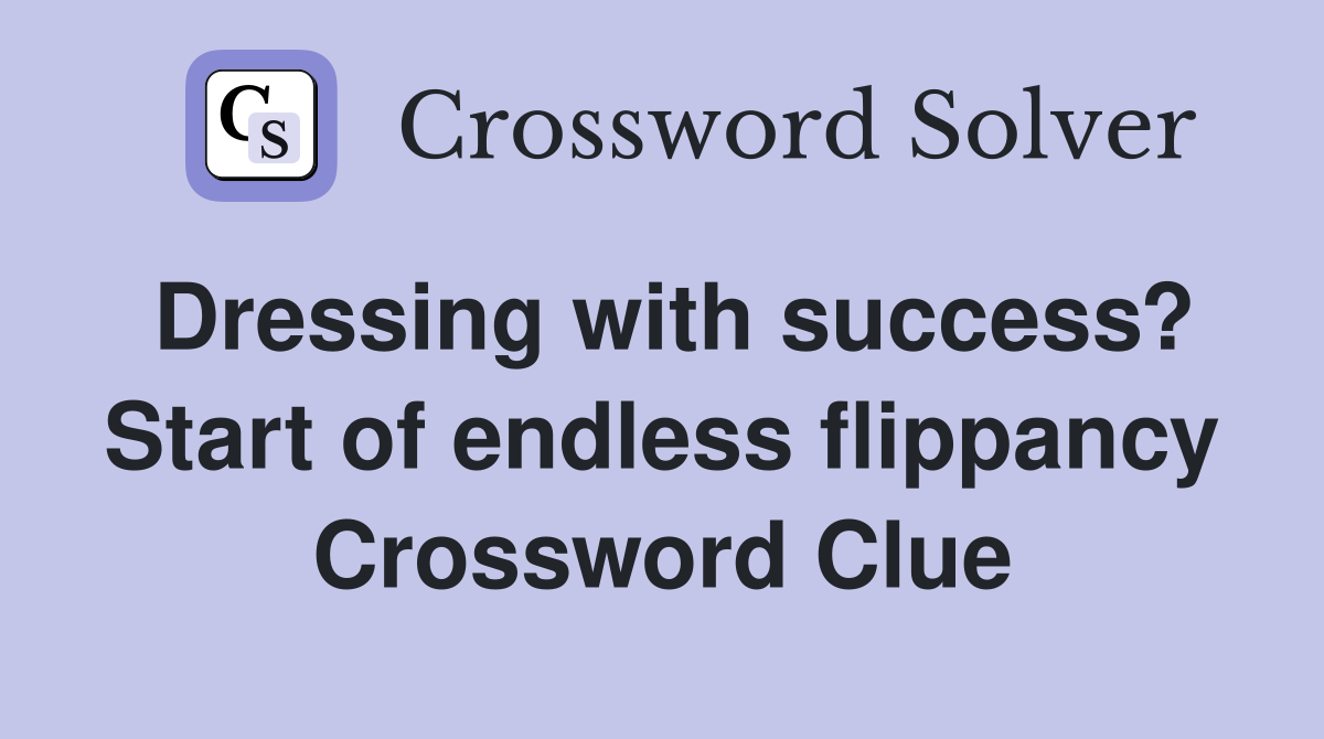 Dressing with success? Start of endless flippancy Crossword Clue