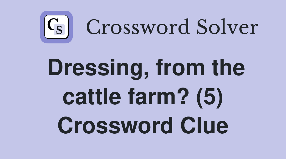 Dressing, from the cattle farm? (5) Crossword Clue