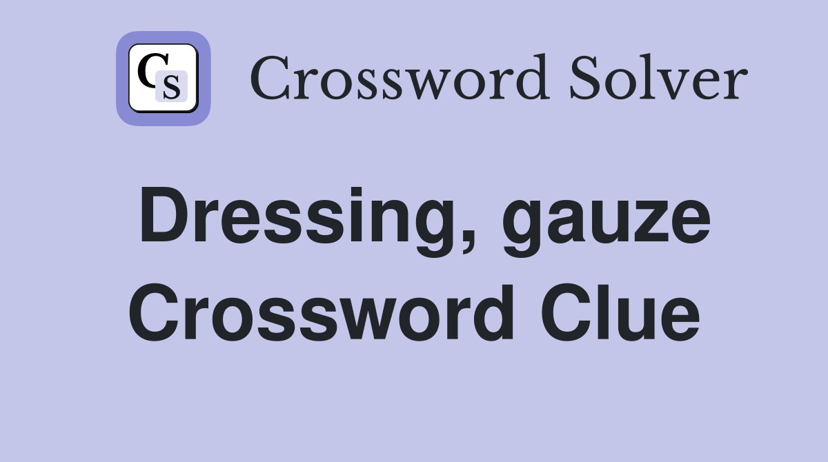 Dressing, gauze Crossword Clue