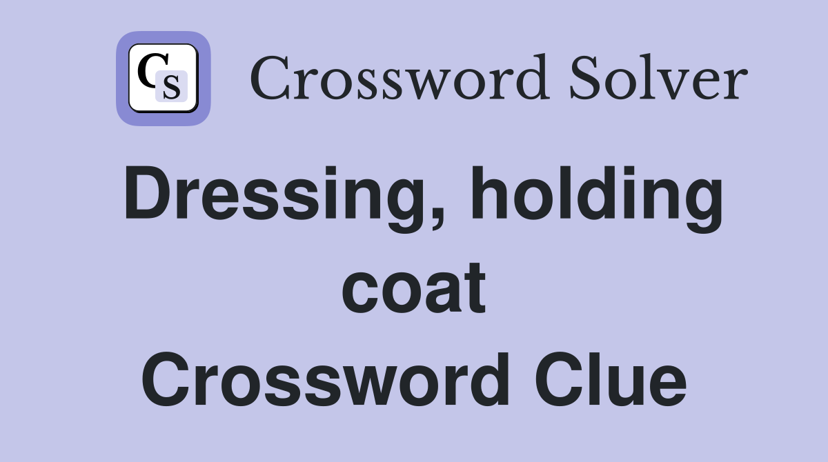 Dressing, holding coat Crossword Clue