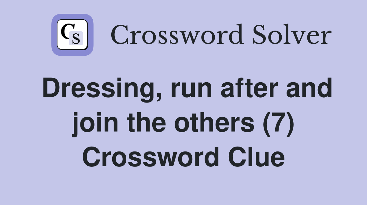 Dressing, run after and join the others (7) Crossword Clue