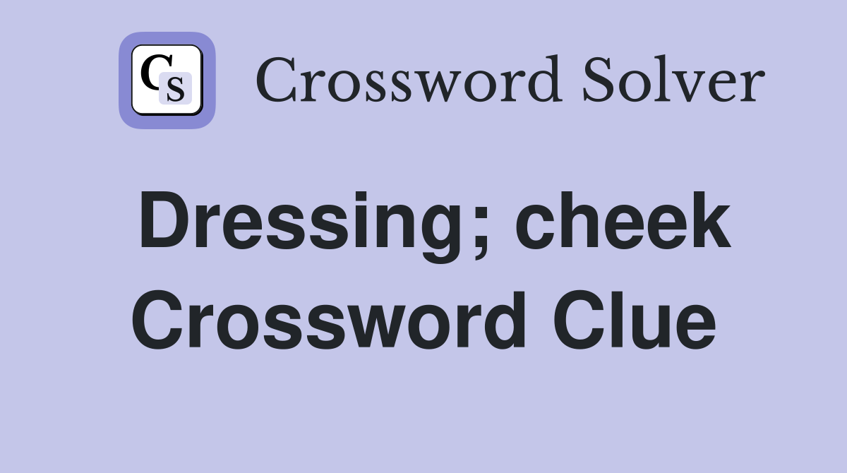 Dressing; cheek Crossword Clue