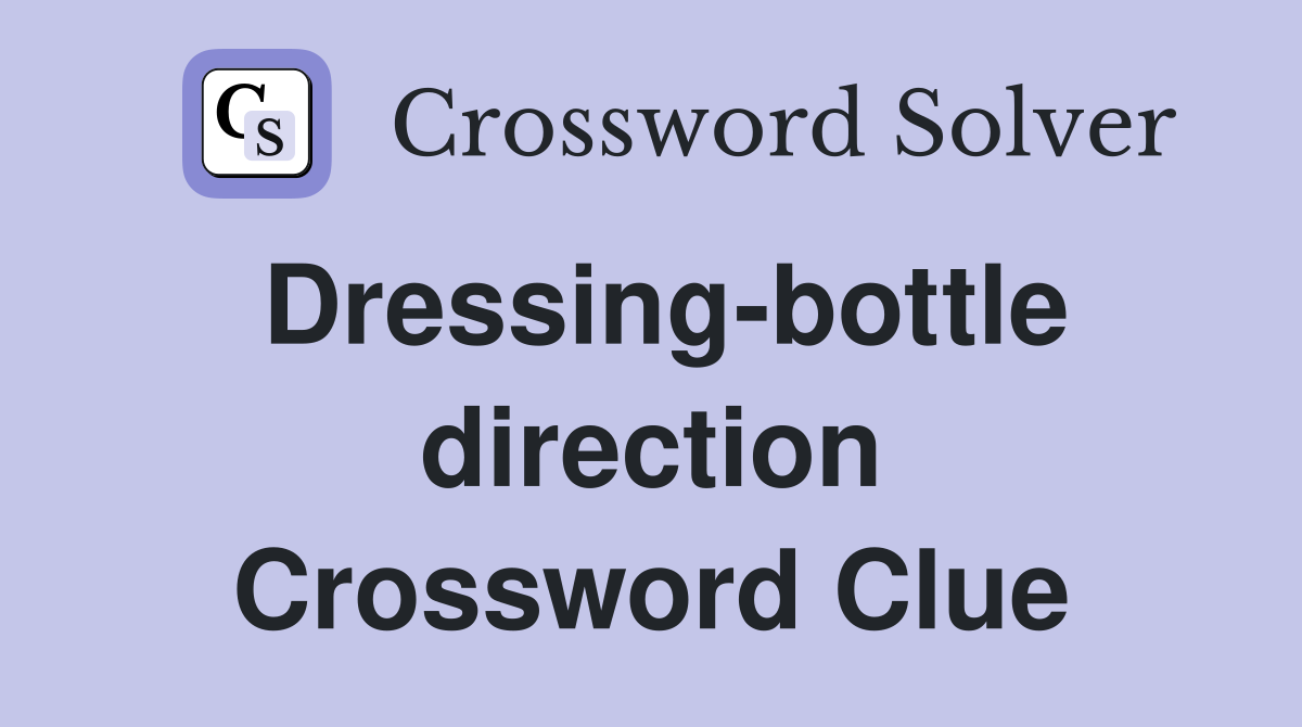 Dressing-bottle direction Crossword Clue