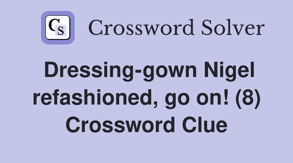 Dressing-gown Nigel refashioned, go on! (8) Crossword Clue