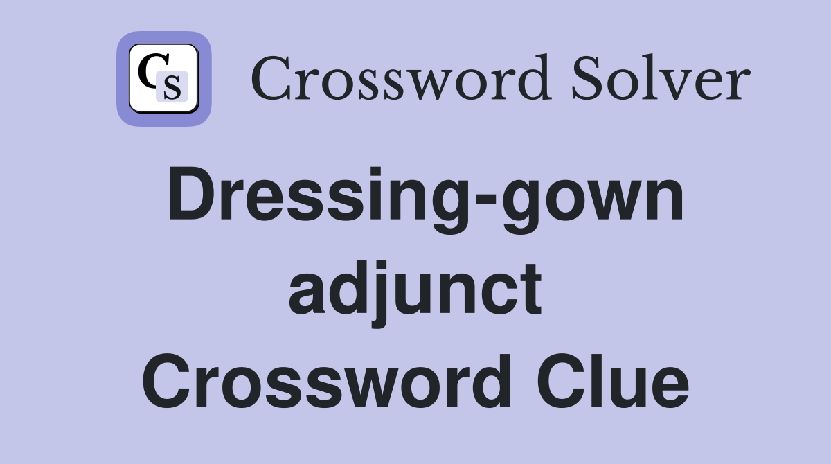 Dressing-gown adjunct Crossword Clue