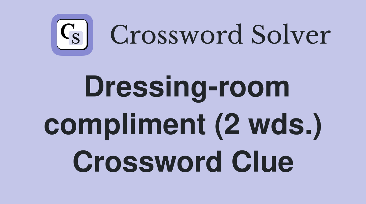 Dressing-room compliment (2 wds.) Crossword Clue