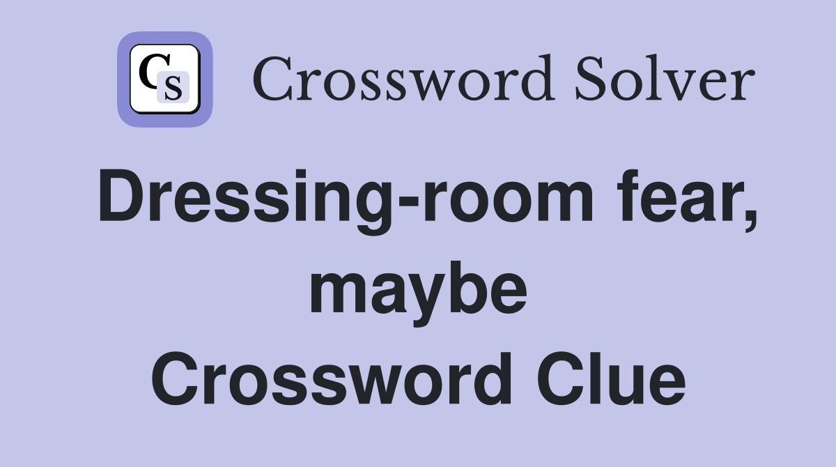 Dressing-room fear, maybe Crossword Clue
