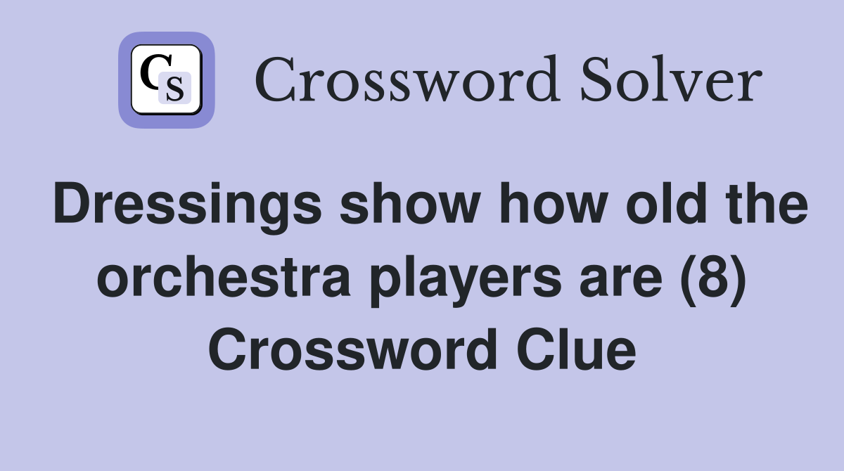 Dressings show how old the orchestra players are (8) Crossword Clue