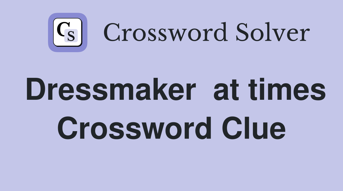 Dressmaker  at times Crossword Clue