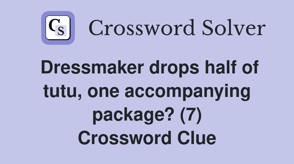 Dressmaker drops half of tutu, one accompanying package? (7) Crossword Clue
