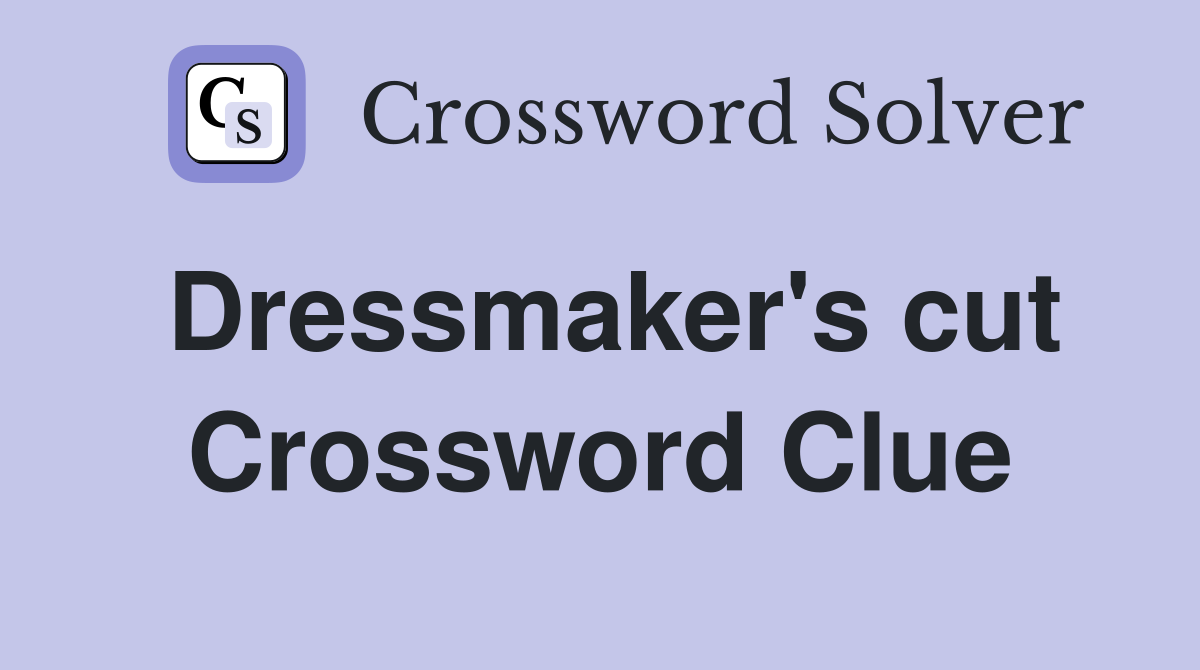 Dressmaker's cut Crossword Clue