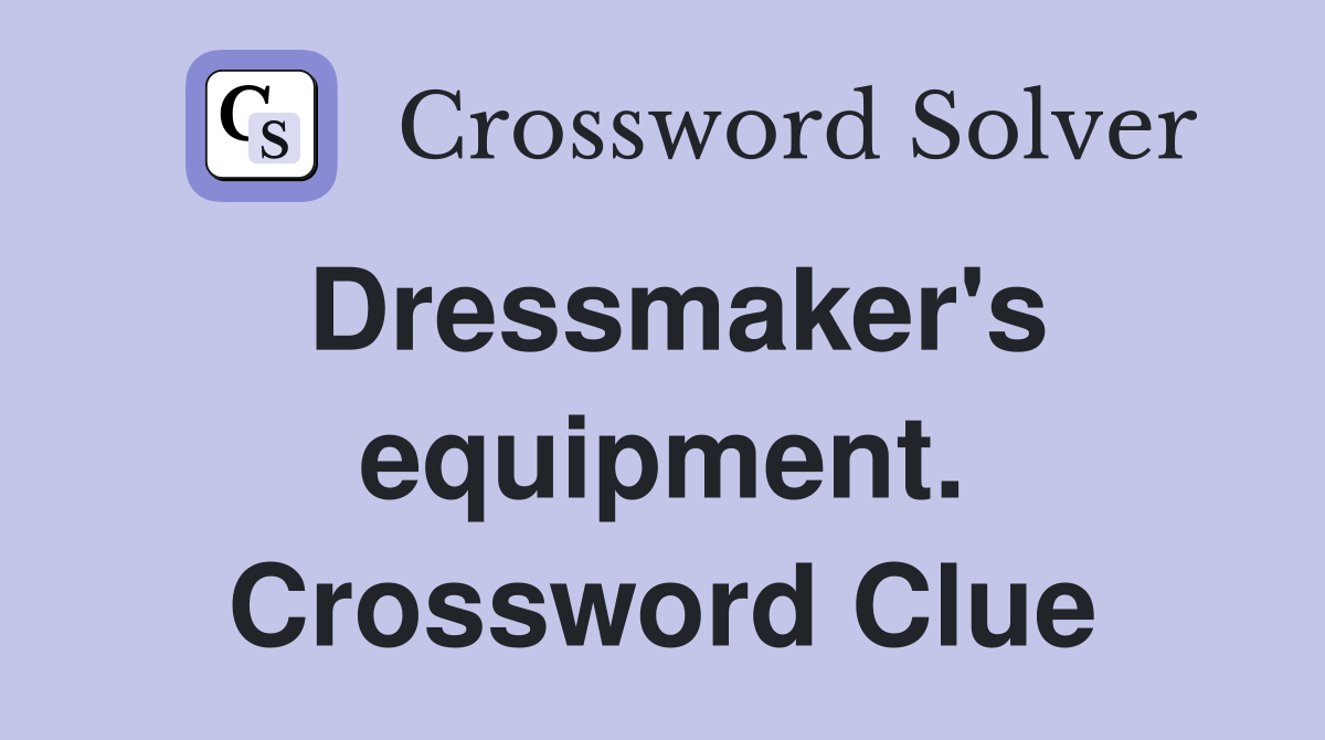 Dressmaker's equipment. Crossword Clue