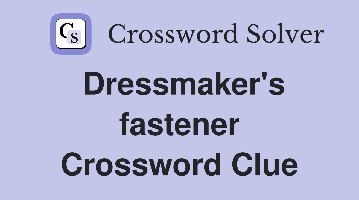 Dressmaker's fastener Crossword Clue