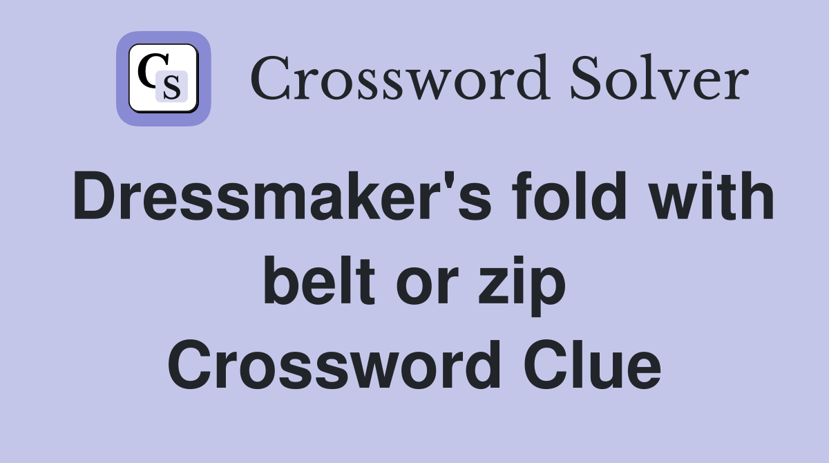 Dressmaker's fold with belt or zip Crossword Clue