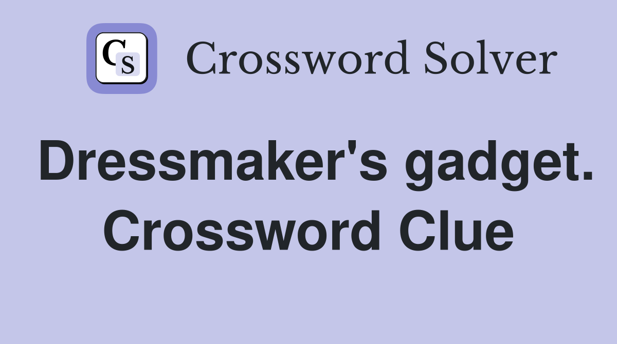 Dressmaker's gadget. Crossword Clue