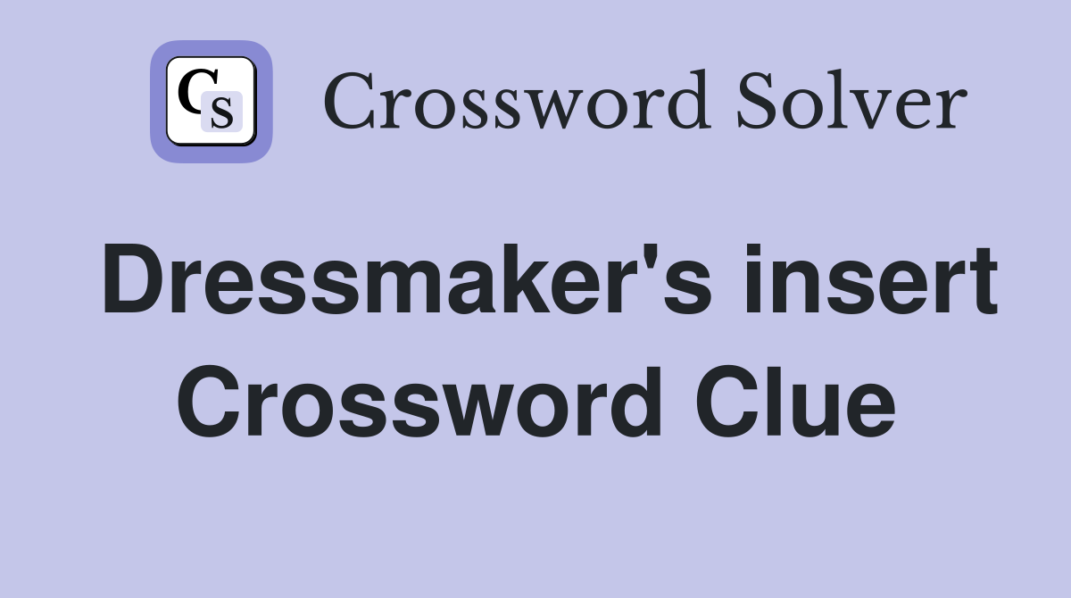 Dressmaker's insert Crossword Clue