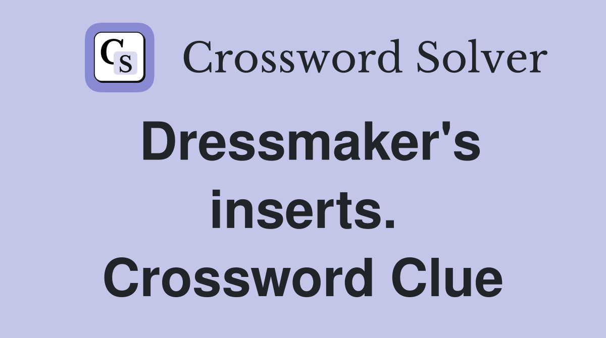 Dressmaker's inserts. Crossword Clue