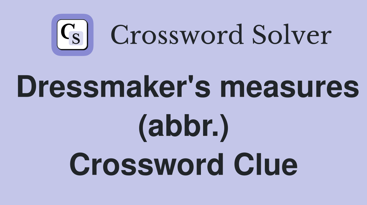 Dressmaker's measures (abbr.) Crossword Clue