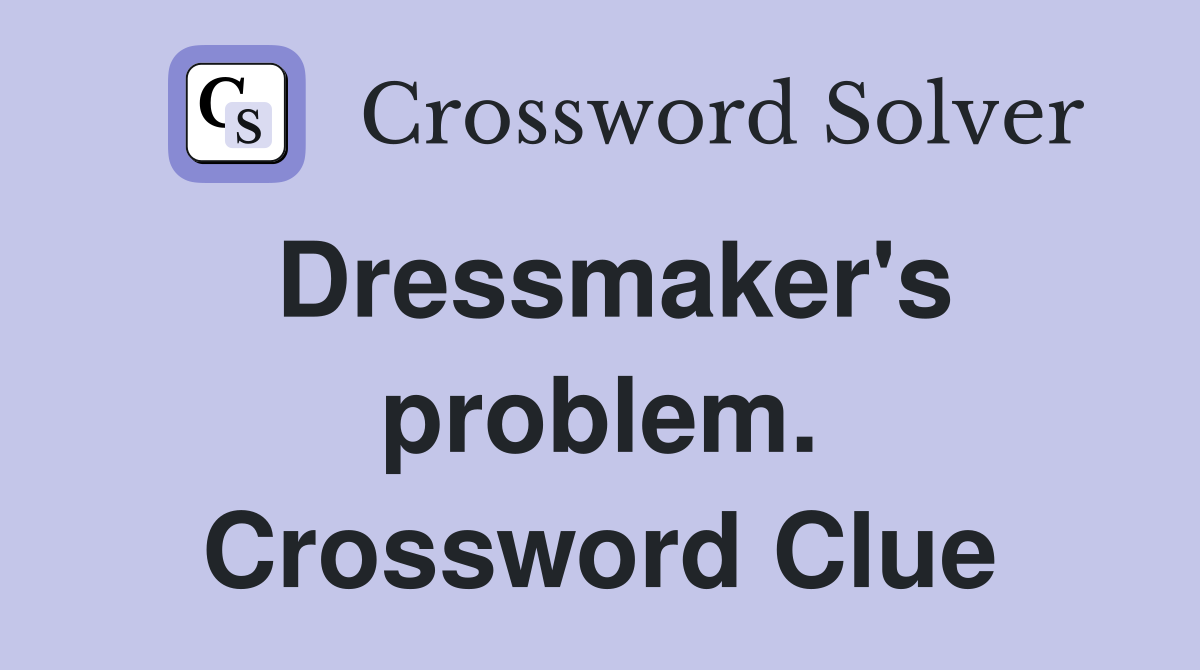 Dressmaker's problem. Crossword Clue