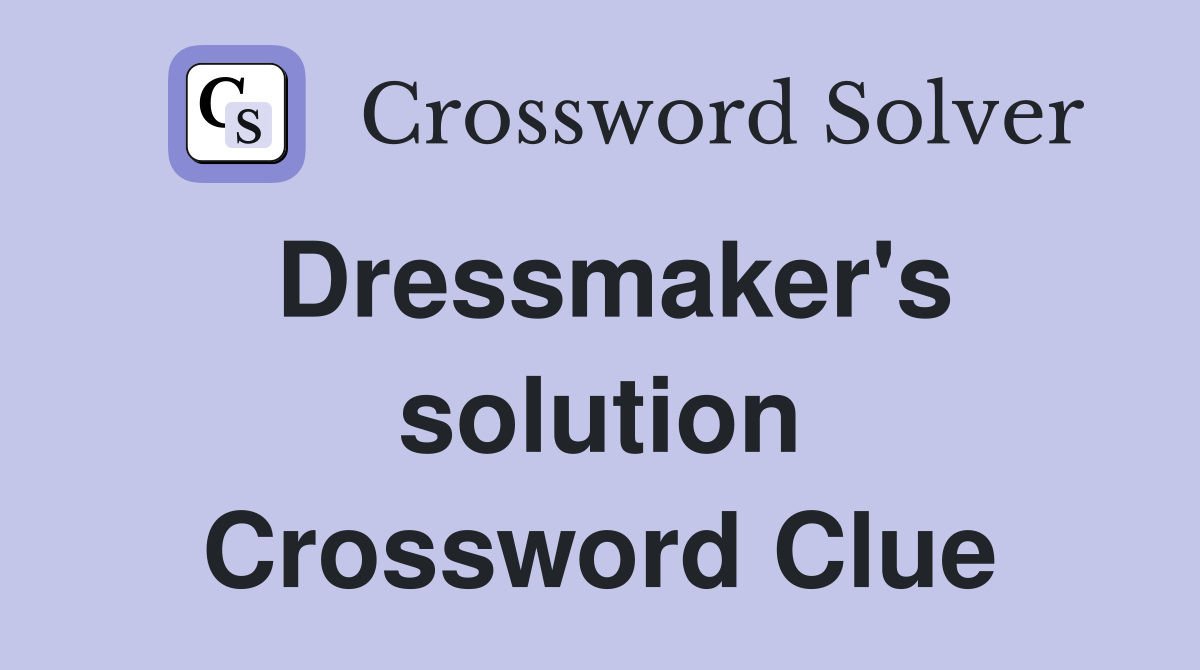 Dressmaker's solution Crossword Clue