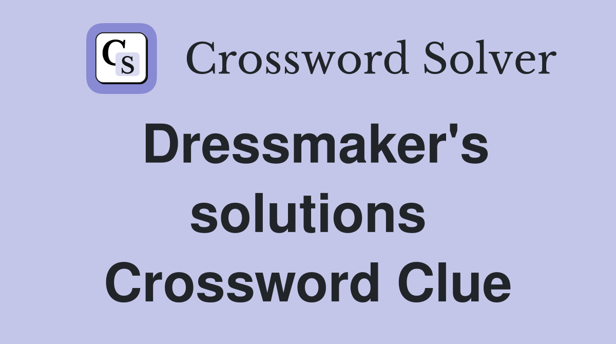 Dressmaker's solutions Crossword Clue