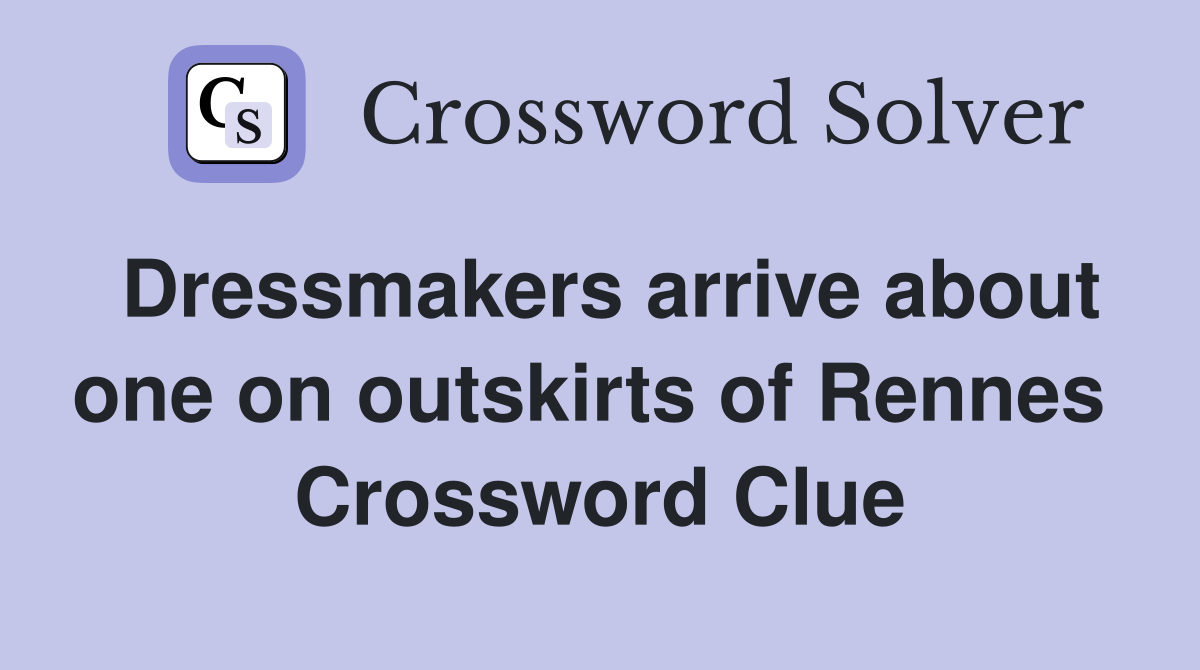 Dressmakers arrive about one on outskirts of Rennes  Crossword Clue