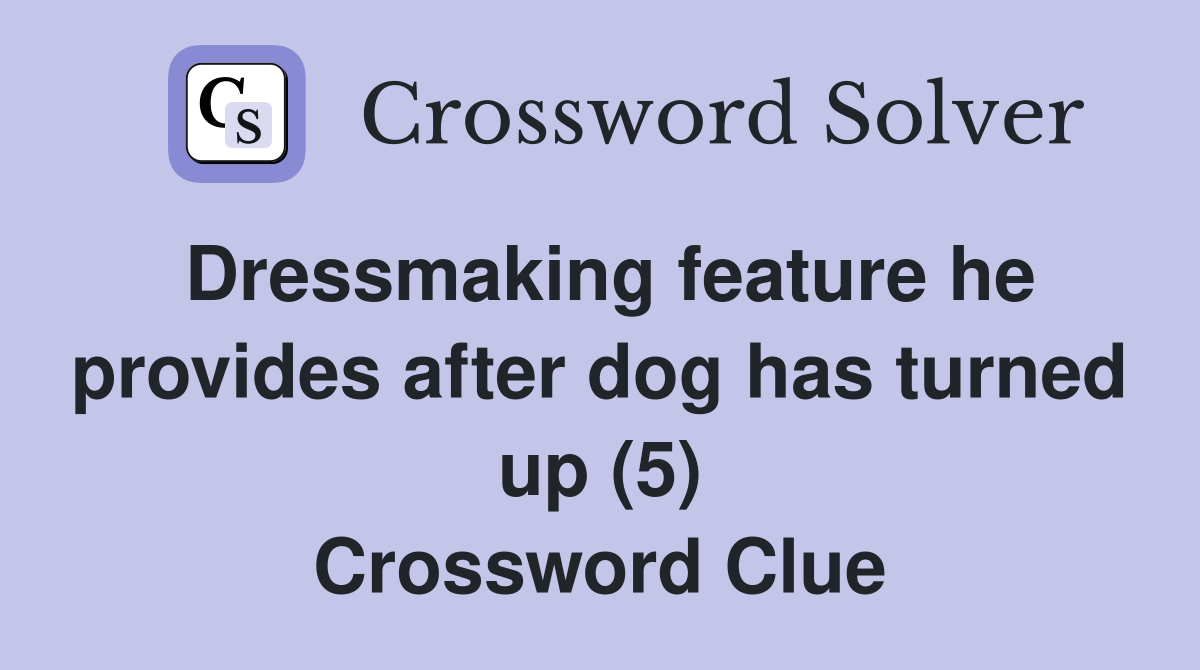 Dressmaking feature he provides after dog has turned up (5) Crossword Clue