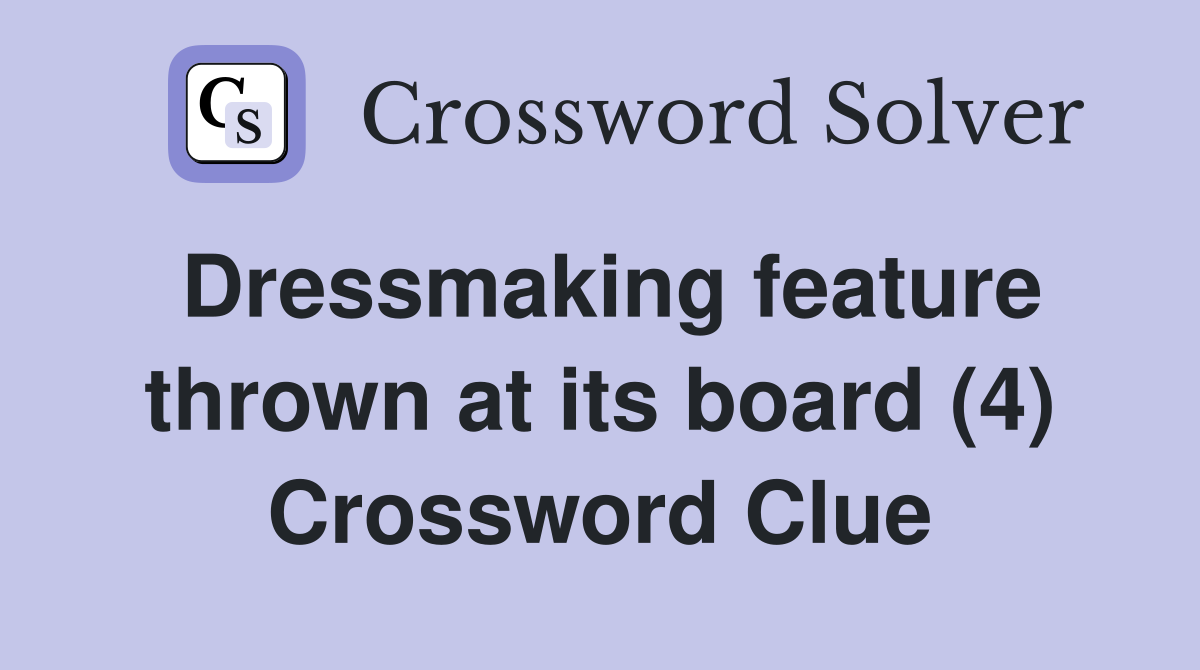 Dressmaking feature thrown at its board (4) Crossword Clue