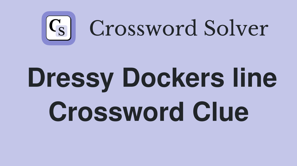 Dressy Dockers line Crossword Clue